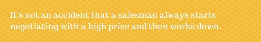 It's not an accident that a salesman always starts negotiating with a high price and then works down